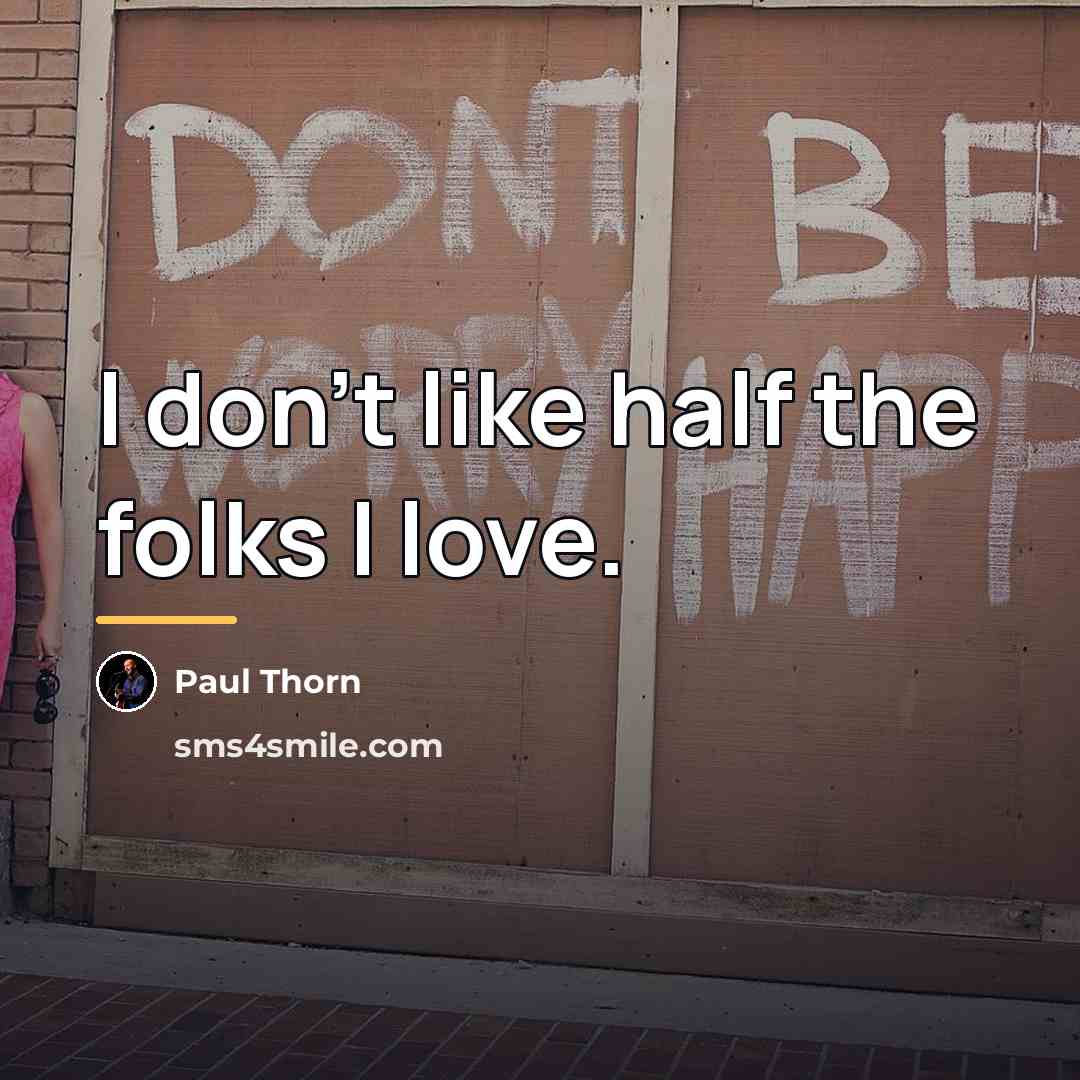 “I don't like half the folks I love.…” quote by Paul Thorn