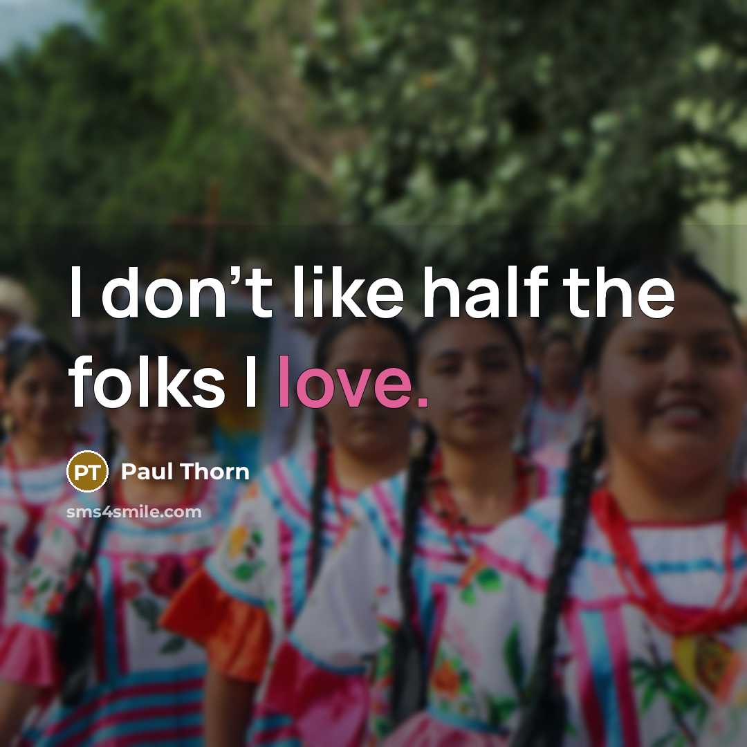 “I don't like half the folks I love.” quote by Paul Thorn