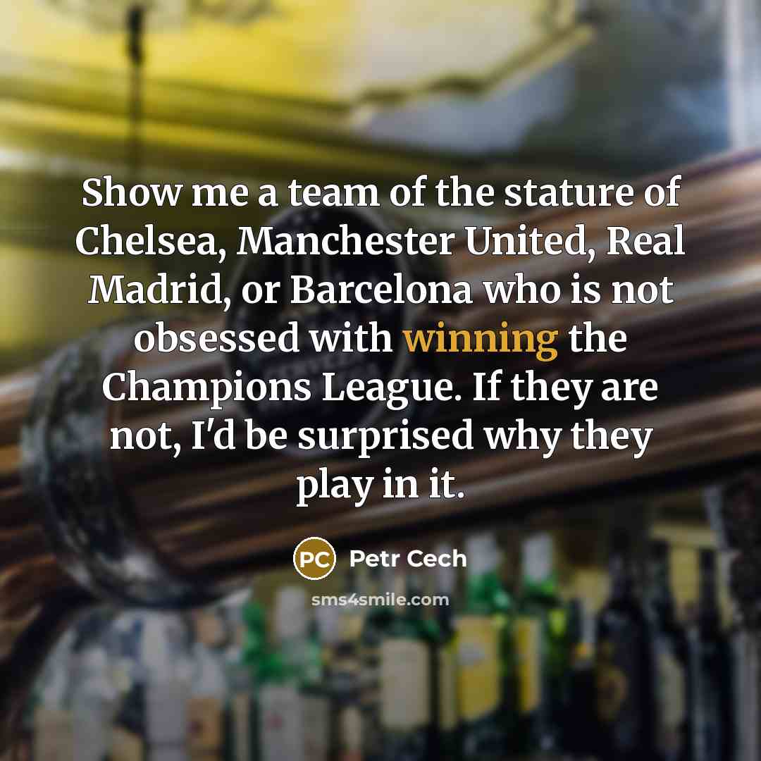 “Show me a team of the stature of Chelsea, Manchester…” quote by Petr Cech