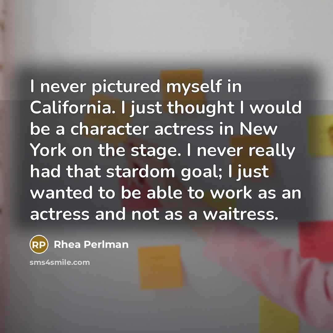 “I never pictured myself in California. I just thought I…” quote by Rhea Perlman
