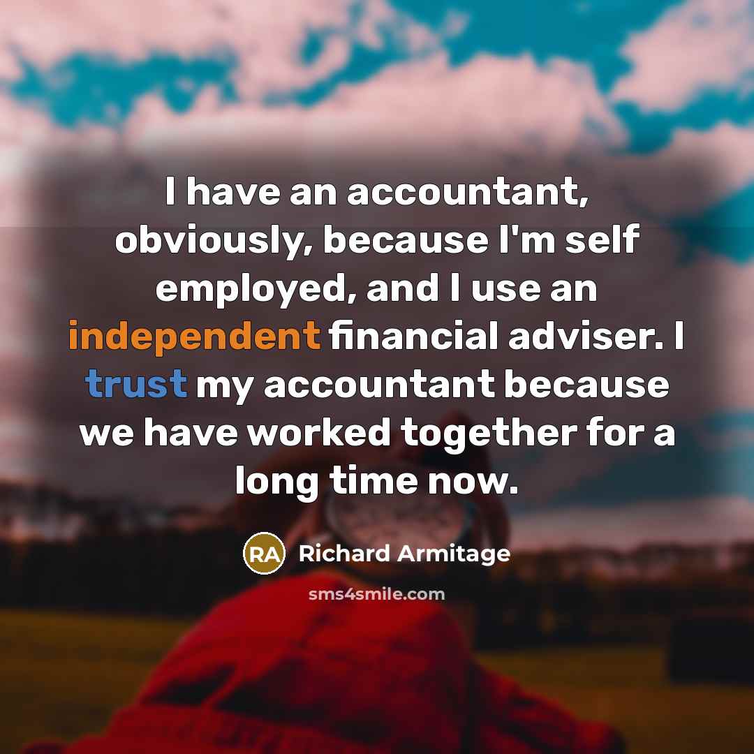 “I have an accountant, obviously, because I'm self employed, and…” quote by Richard Armitage