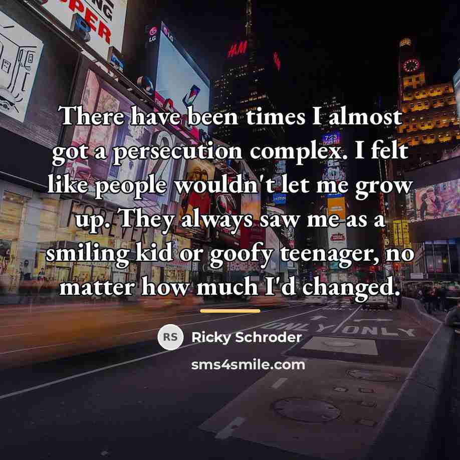 “There have been times I almost got a persecution complex.…” quote by Ricky Schroder