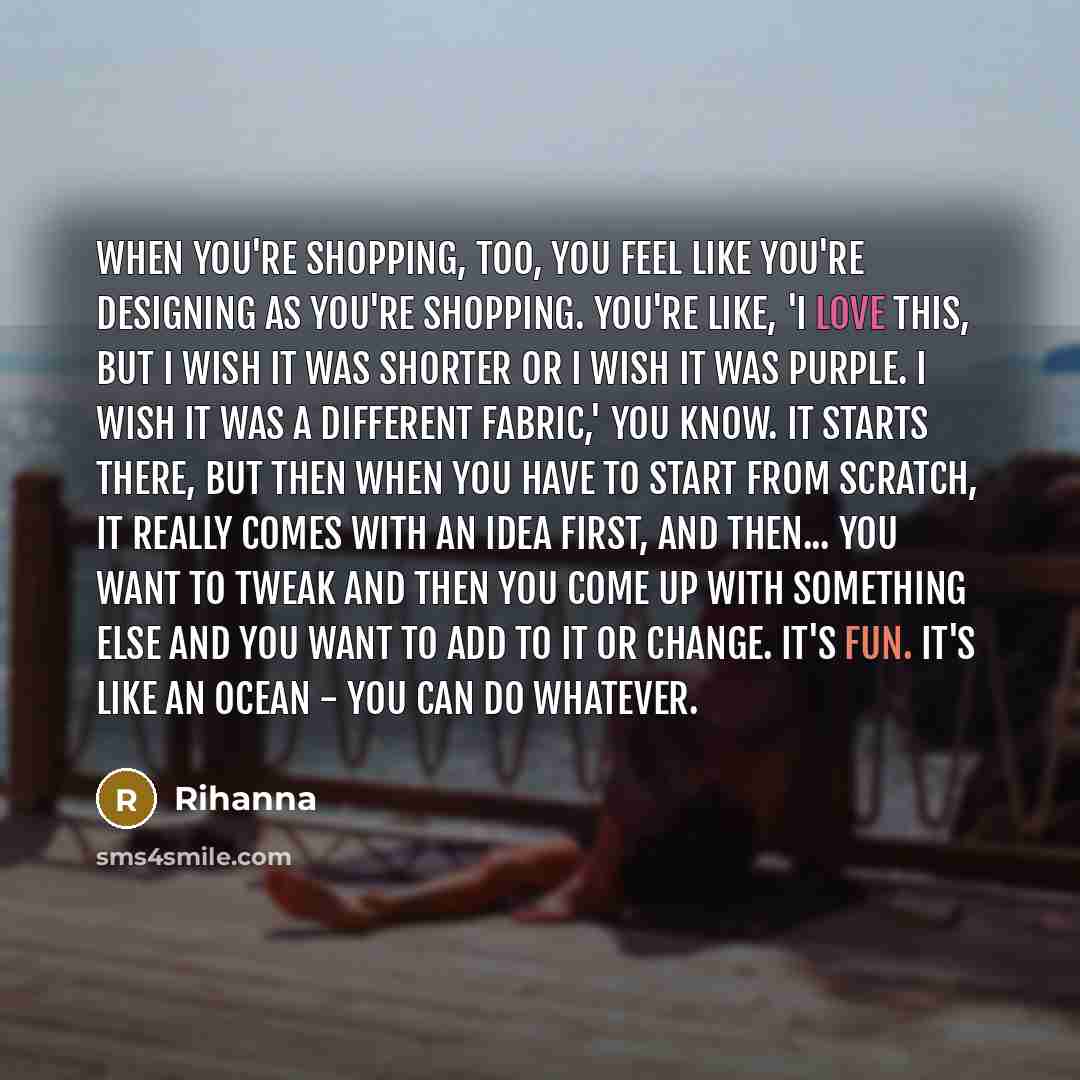 “When you're shopping, too, you feel like you're designing as…” quote by Rihanna
