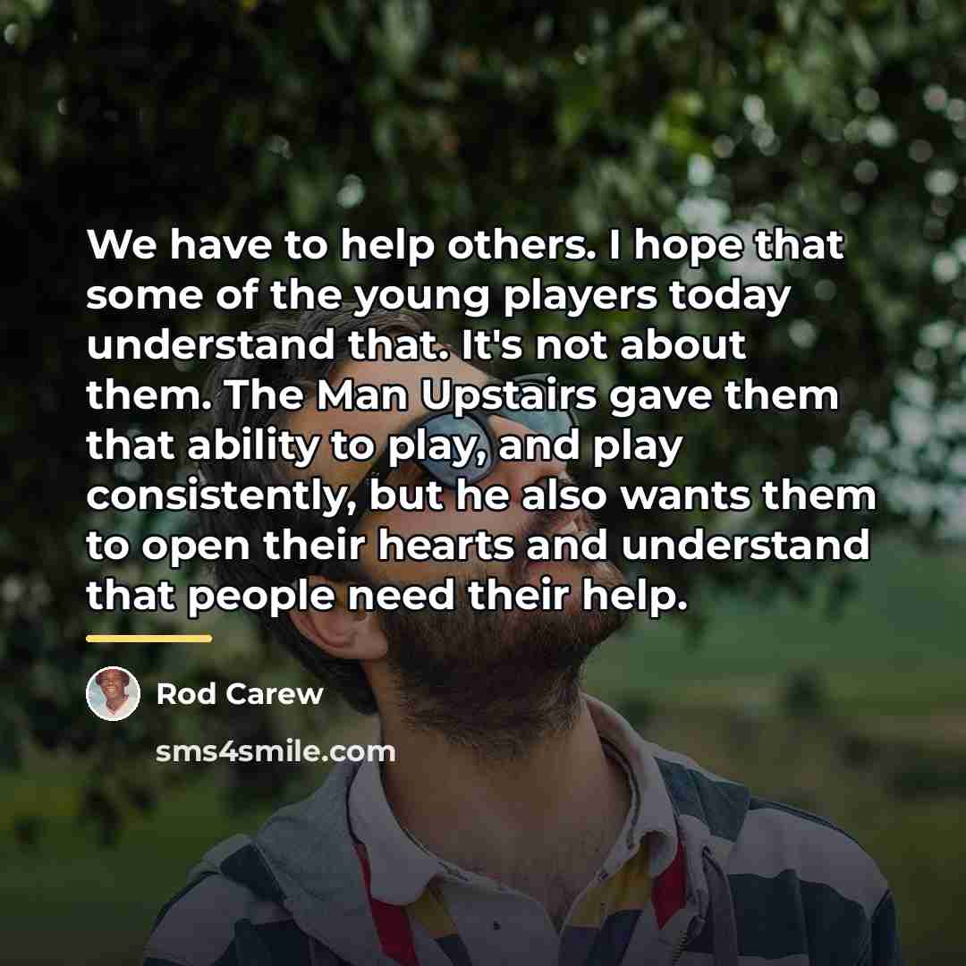 “We have to help others. I hope that some of…” quote by Rod Carew