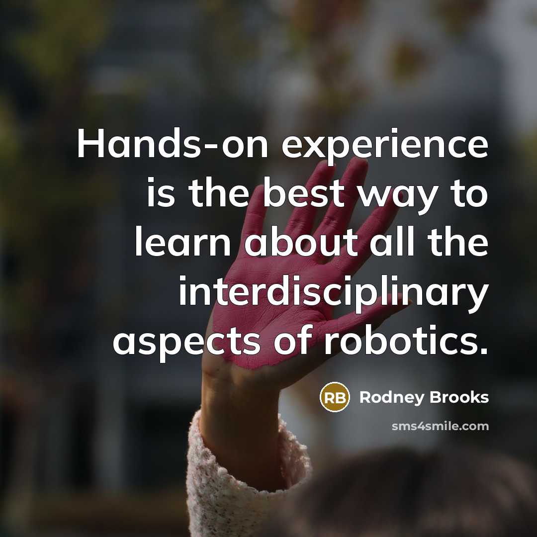 “Hands-on experience is the best way to learn about all…” quote by Rodney Brooks