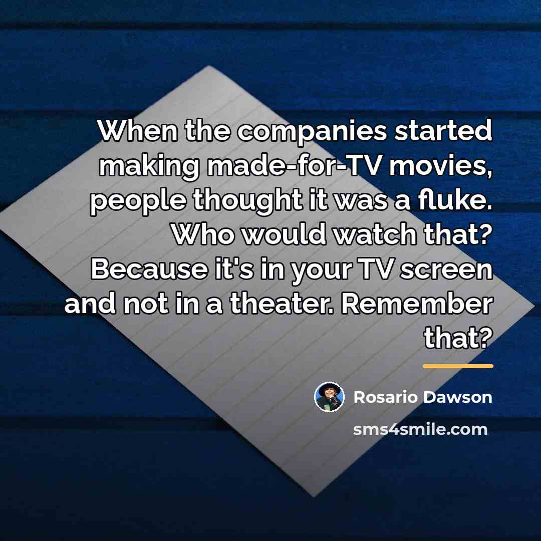 “When the companies started making made-for-TV movies, people thought it…” quote by Rosario Dawson