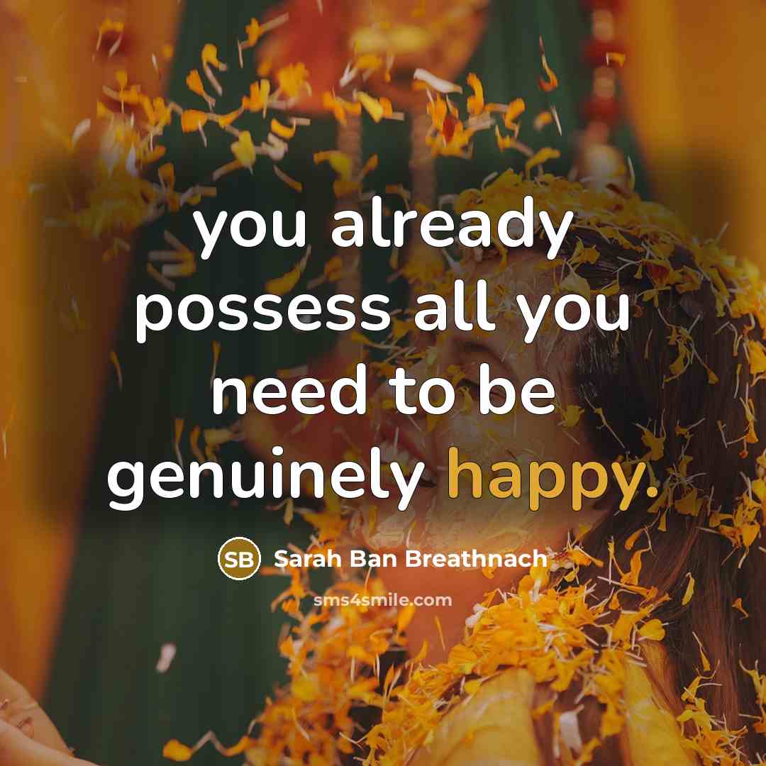 “you already possess all you need to be genuinely happy.…” quote by Sarah Ban Breathnach