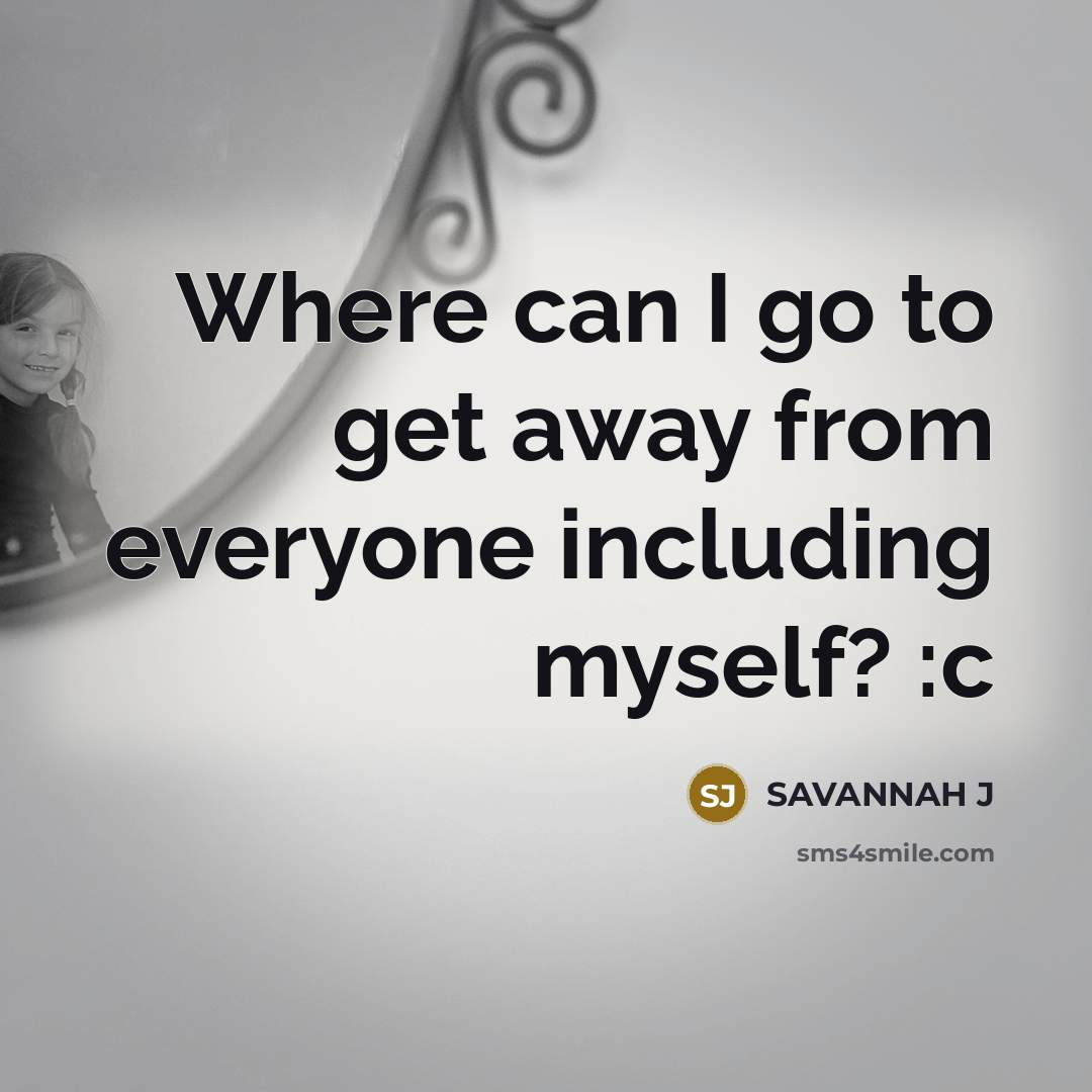 “Where can I go to get away from everyone including…” quote by Savannah J