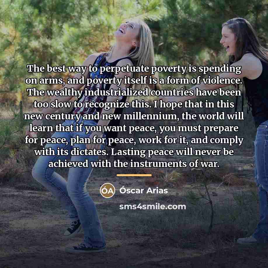 “The best way to perpetuate poverty is spending on arms,…” quote by Oscar Arias