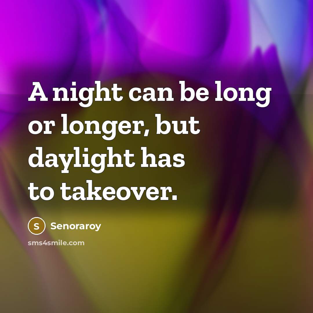 “A night can be long or longer, but daylight has…” quote by Senoraroy