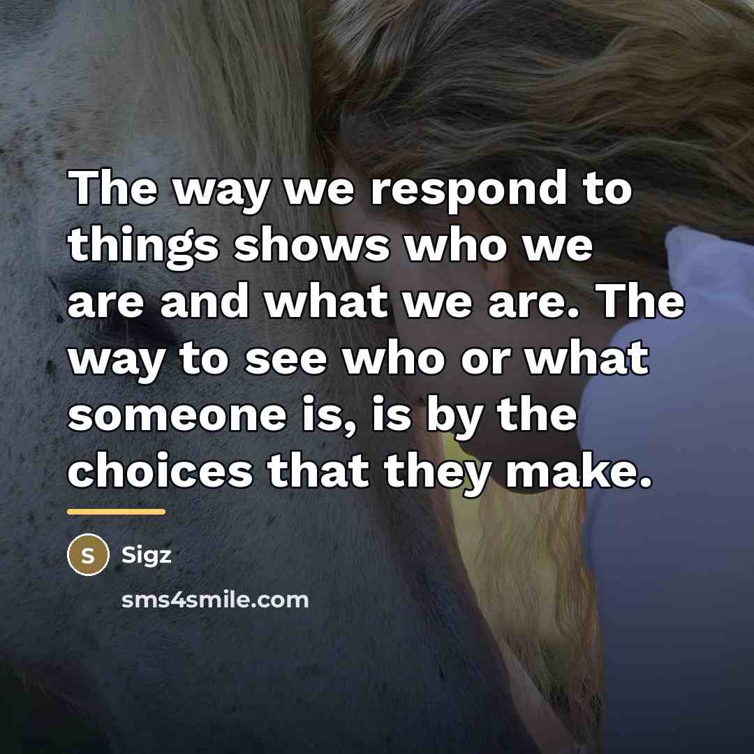 “The way we respond to things shows who we are…” quote by Sigz