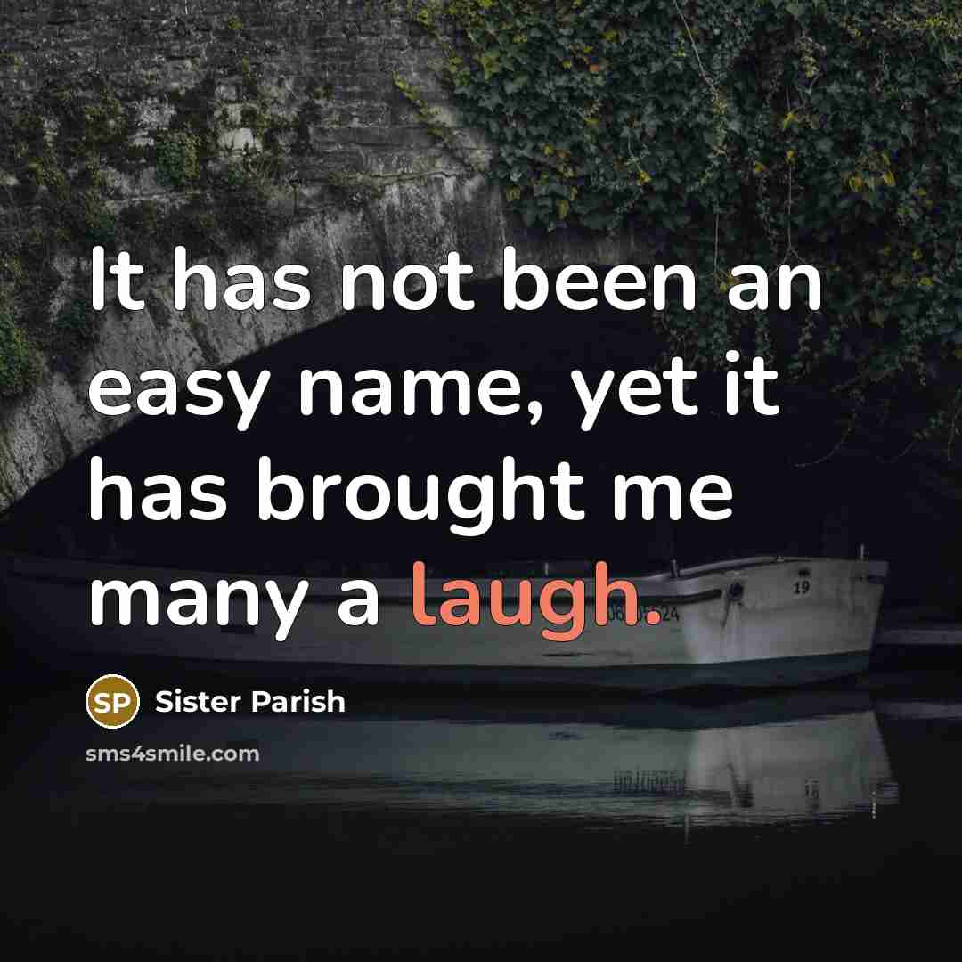“It has not been an easy name, yet it has brought me many a laugh.” quote by Sister Parish