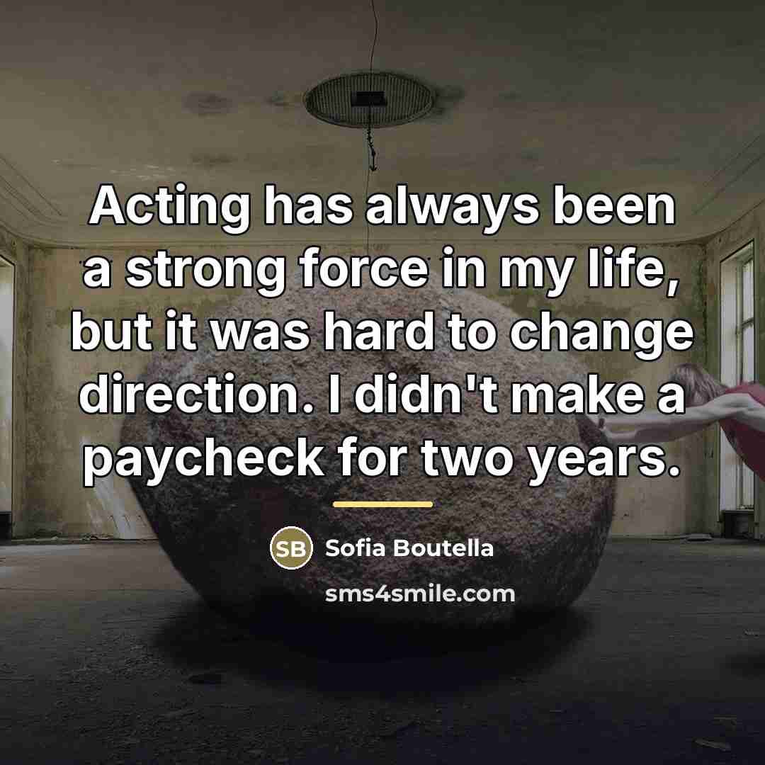“Acting has always been a strong force in my life,…” quote by Sofia Boutella