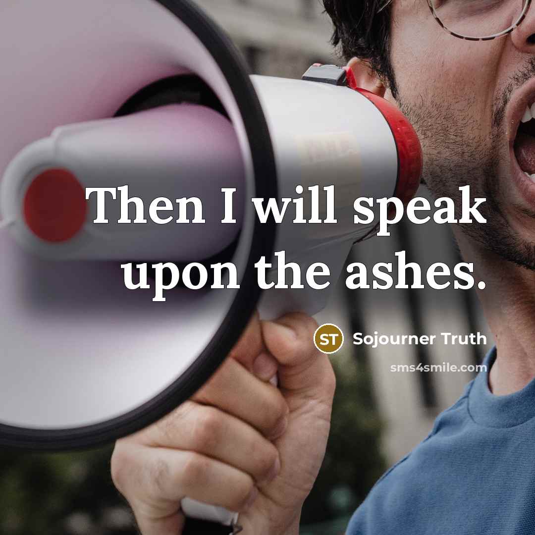 “Then I will speak upon the ashes.…” quote by Sojourner Truth