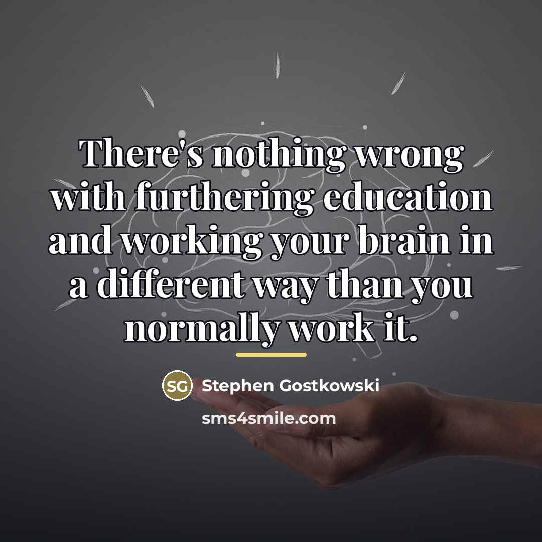 “There's nothing wrong with furthering education and working your brain…” quote by Stephen Gostkowski