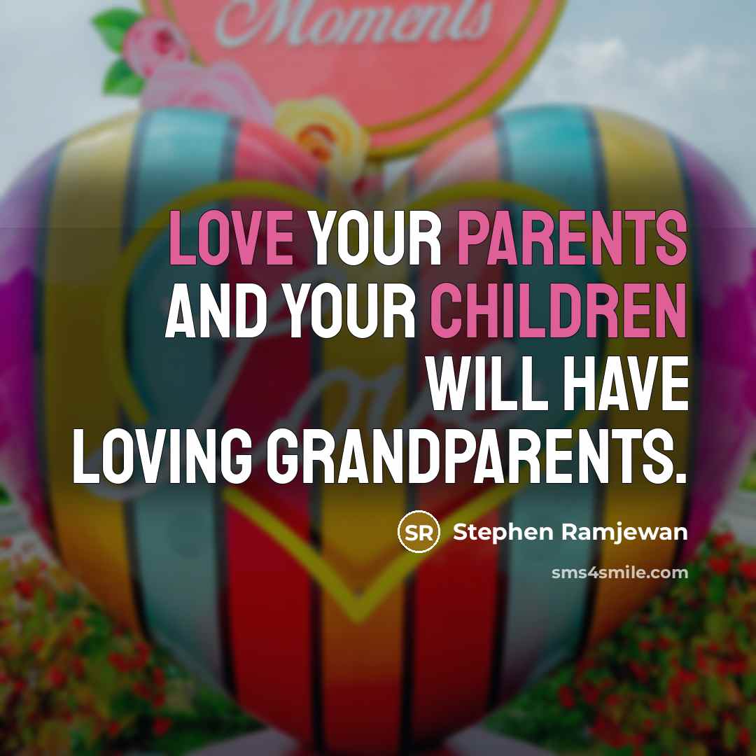 “Love your parents and your children will have loving grandparents.…” quote by Stephen Ramjewan