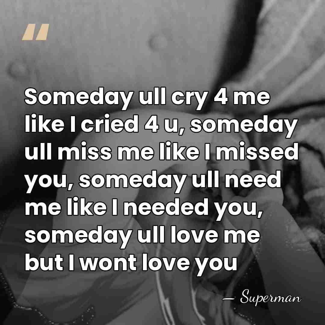 Someday ull cry 4 me like I cried 4 u, someday ull&hellip; - Superman
