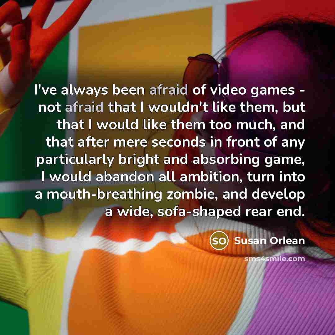 “I've always been afraid of video games - not afraid…” quote by Susan Orlean