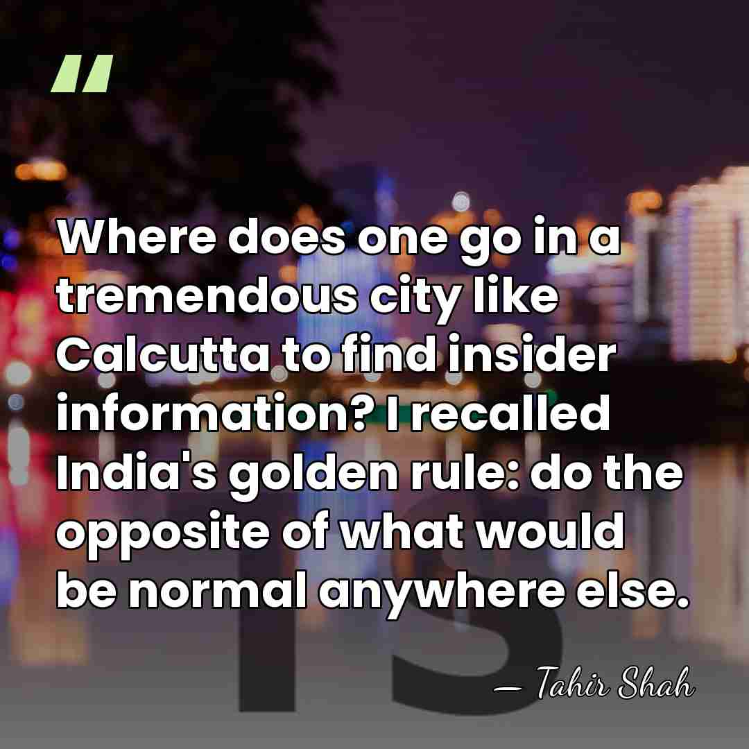 Where does one go in a tremendous city like Calcutta to find&hellip; - Tahir Shah