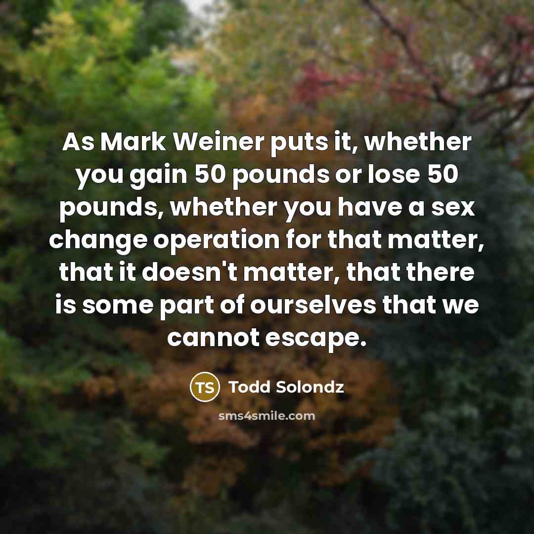 “As Mark Weiner puts it, whether you gain 50 pounds…” quote by Todd Solondz