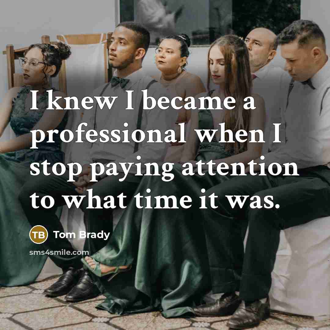 “I knew I became a professional when I stop paying…” quote by Tom Brady