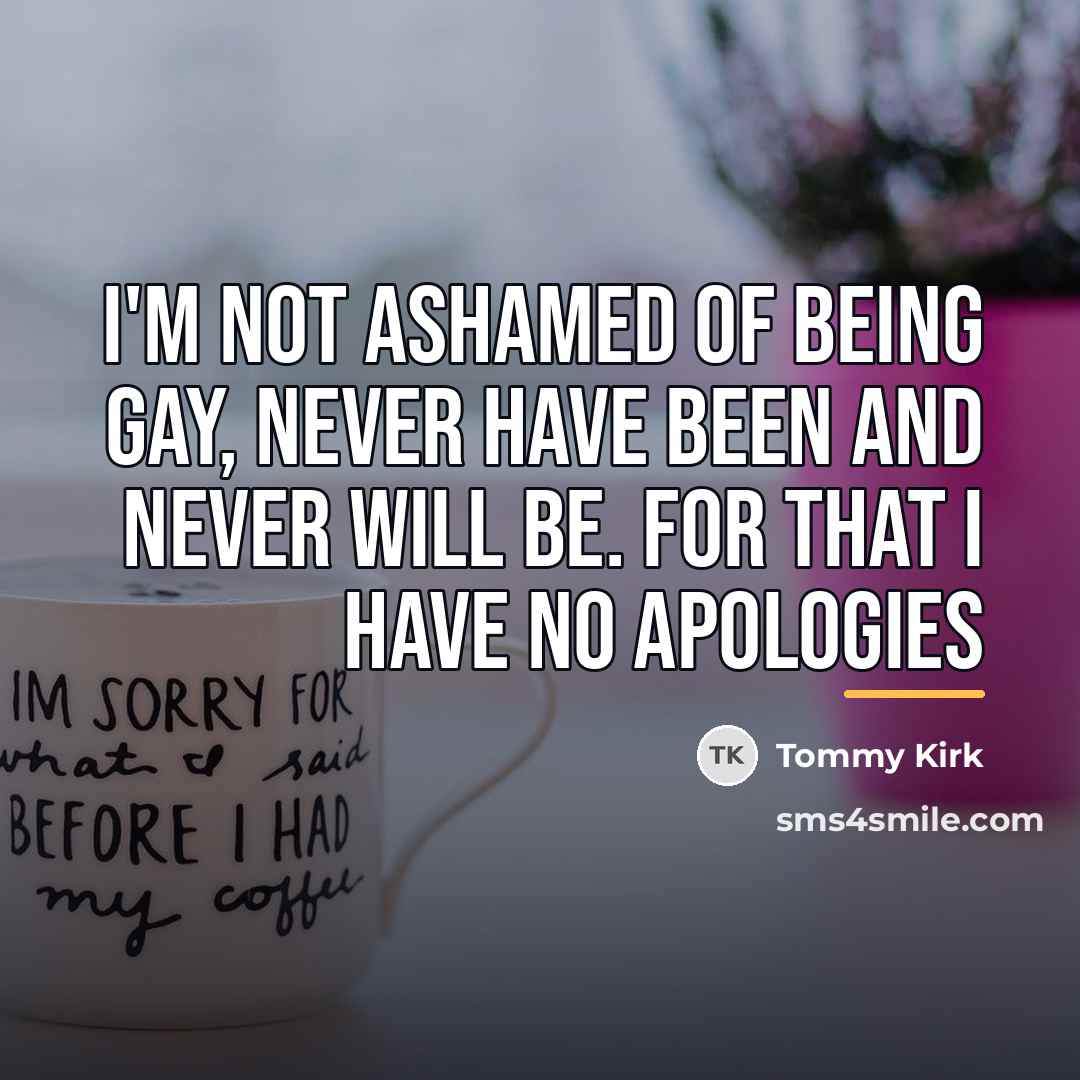 “I'm not ashamed of being gay, never have been and…” quote by Tommy Kirk