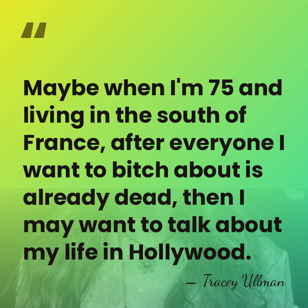 Maybe when I'm 75 and living in the south of France, after&hellip; - Tracey Ullman