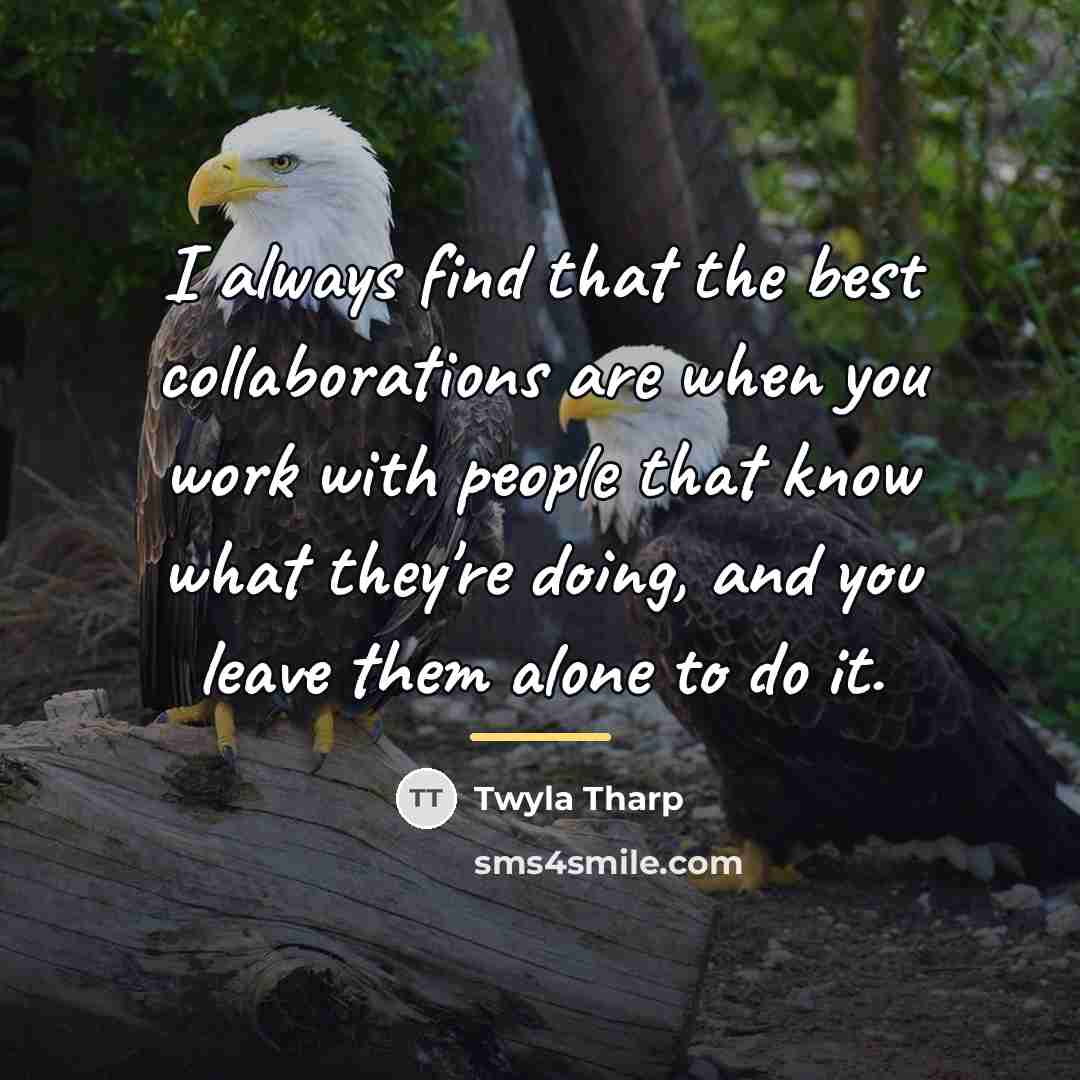 “I always find that the best collaborations are when you…” quote by Twyla Tharp