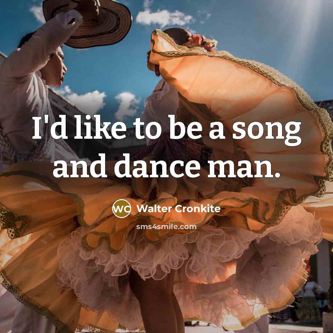 “I'd like to be a song and dance man.…” quote by Walter Cronkite