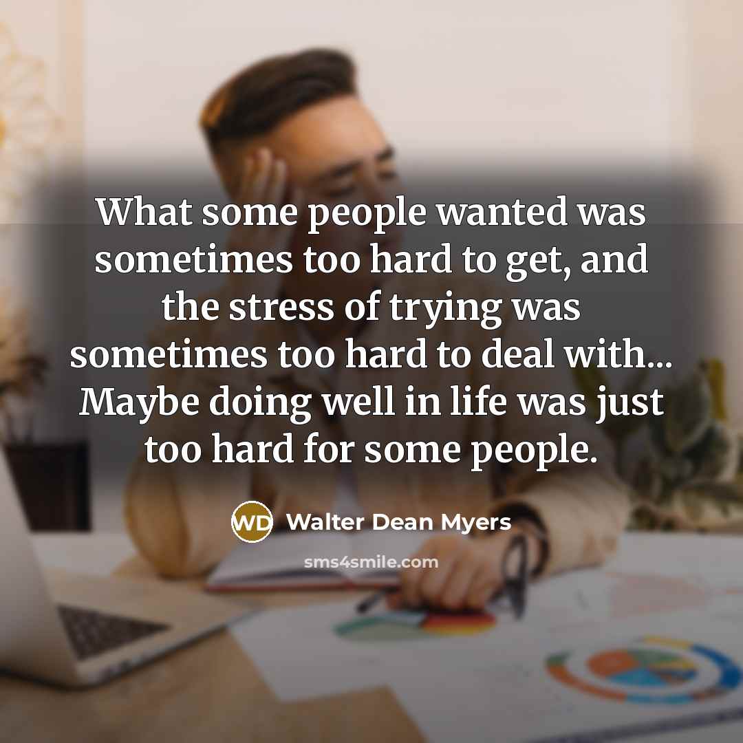“What some people wanted was sometimes too hard to get,…” quote by Walter Dean Myers