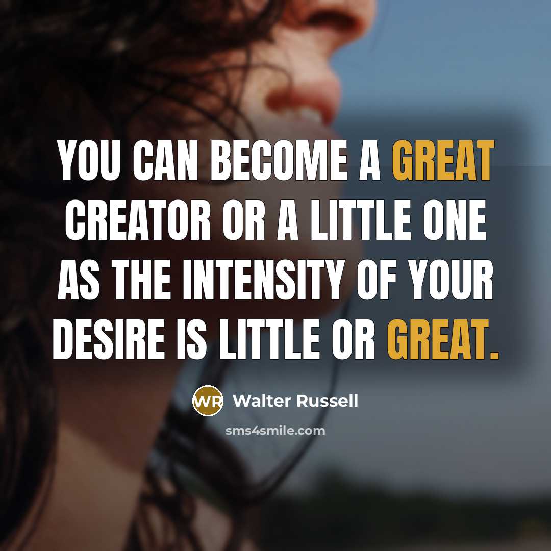 “You can become a great creator or a little one…” quote by Walter Russell