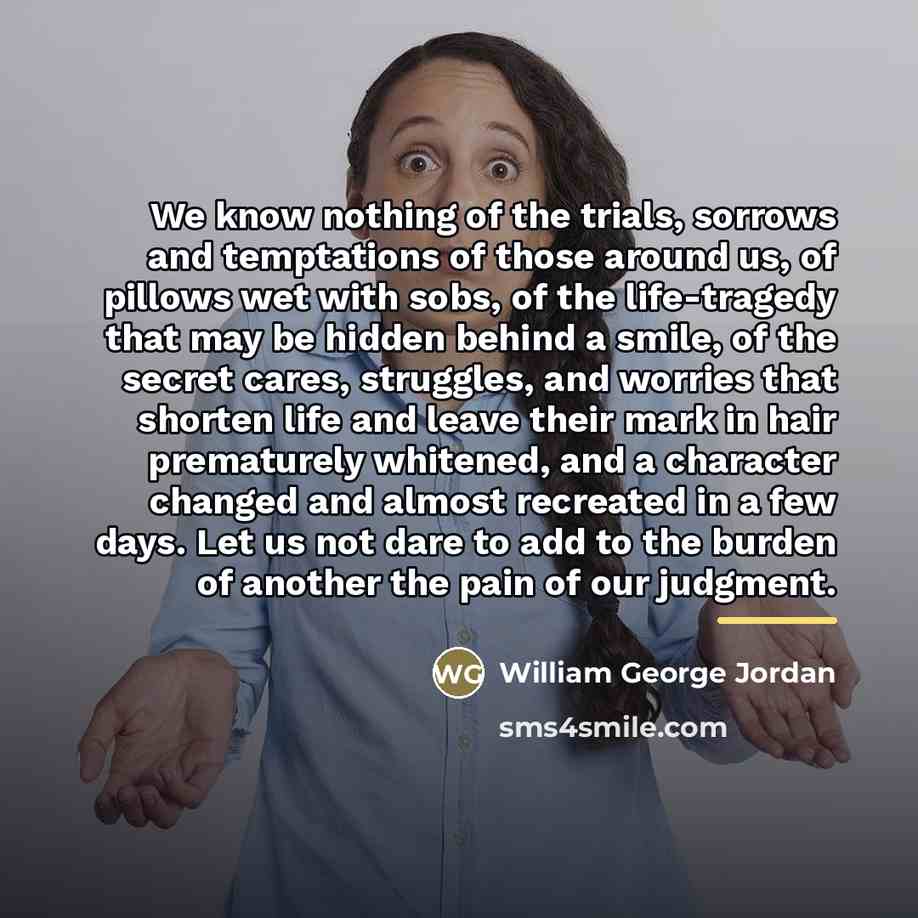 “We know nothing of the trials, sorrows and temptations of…” quote by William George Jordan