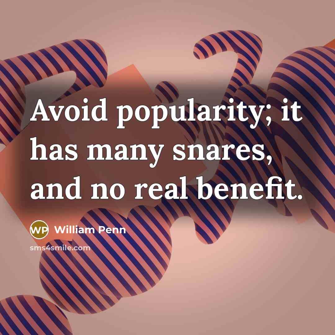 “Avoid popularity; it has many snares, and no real benefit.” quote by William Penn