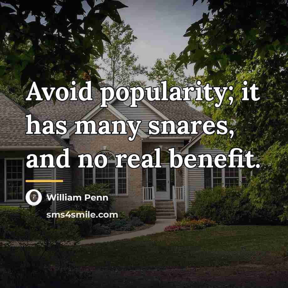 “Avoid popularity; it has many snares, and no real benefit.…” quote by William Penn