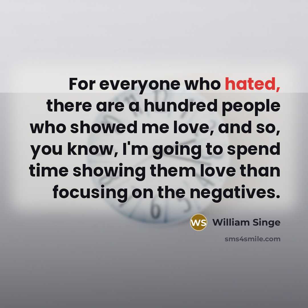 “For everyone who hated, there are a hundred people who…” quote by William Singe