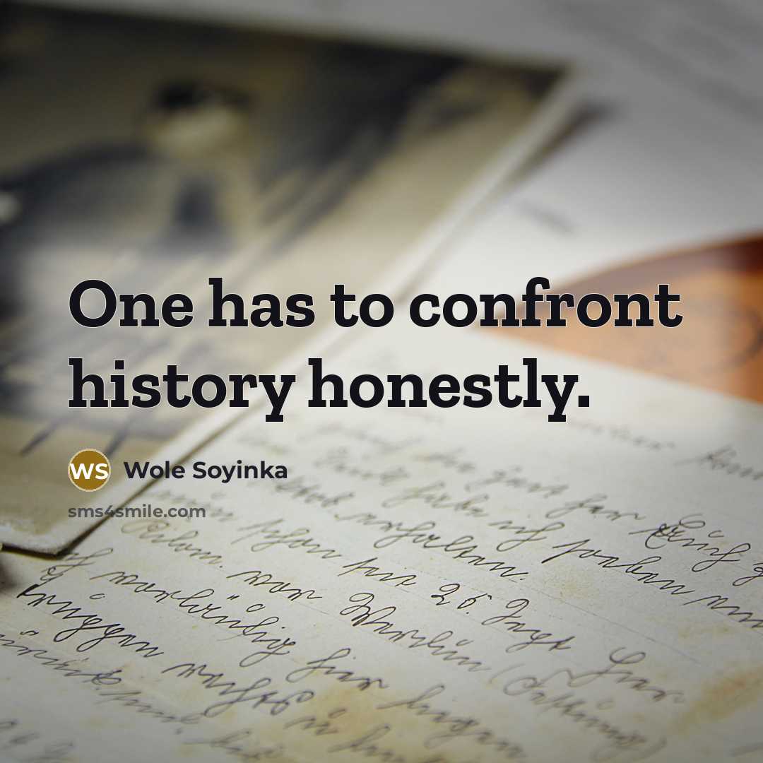 “One has to confront history honestly.…” quote by Wole Soyinka