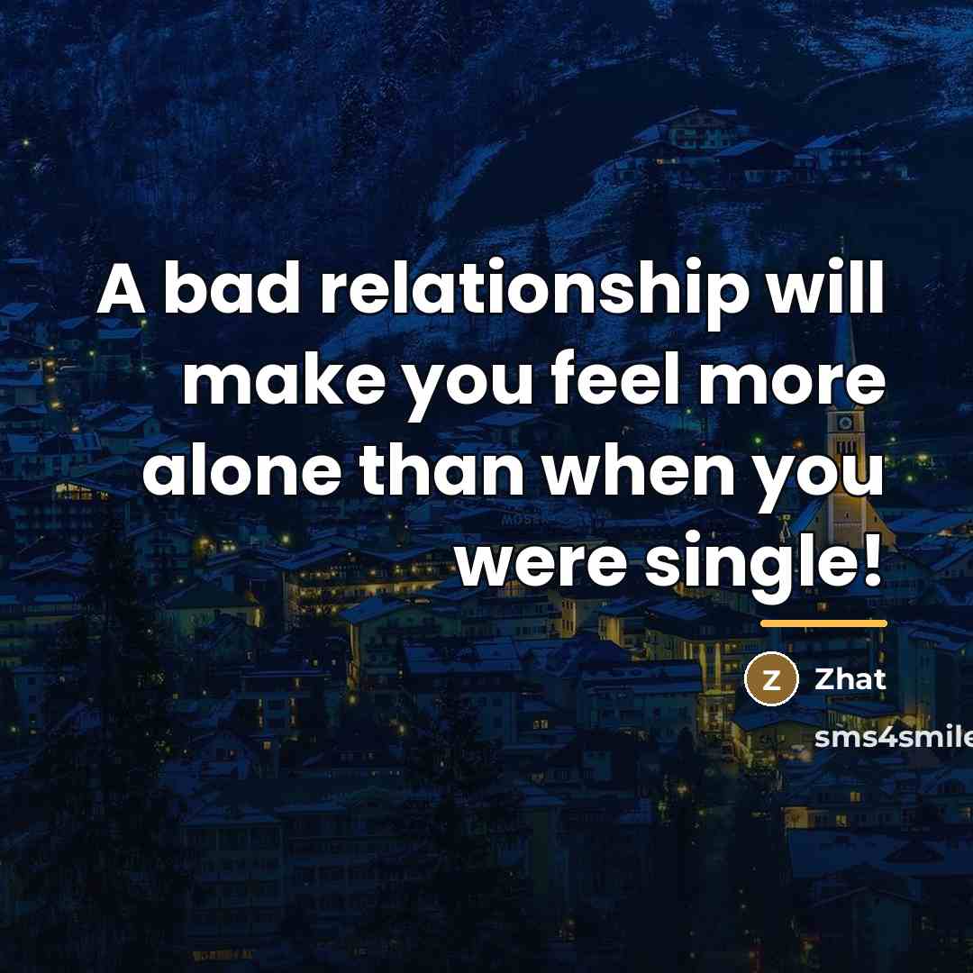 “A bad relationship will make you feel more alone than…” quote by Zhat