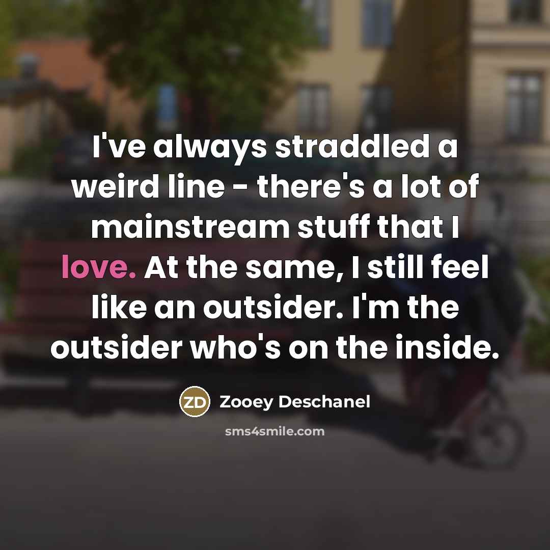 “I've always straddled a weird line - there's a lot…” quote by Zooey Deschanel