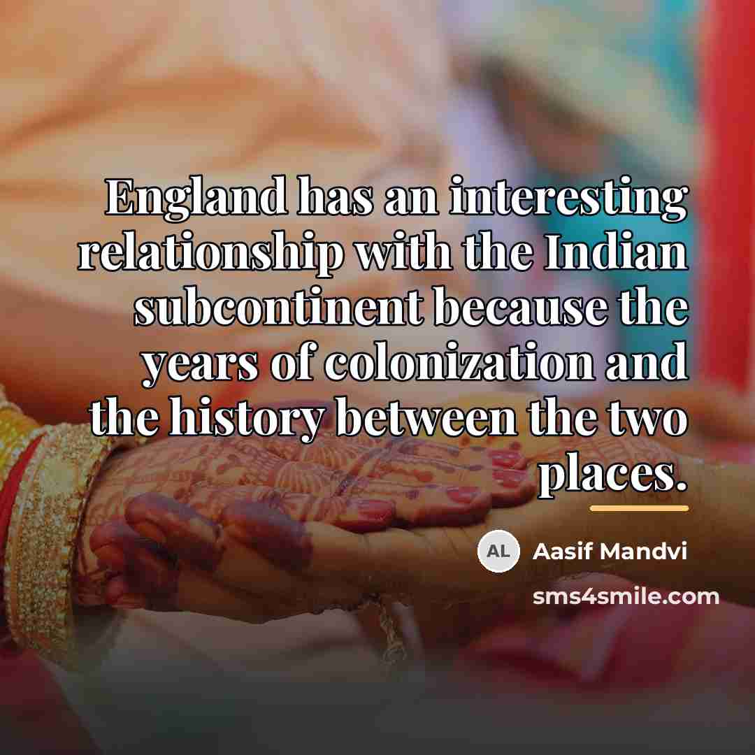 “England has an interesting relationship with the Indian subcontinent because…” quote by Aasif Mandvi