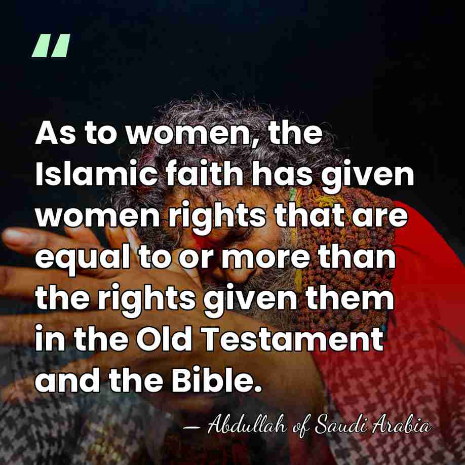 As to women, the Islamic faith has given women rights that are&hellip; - Abdullah of Saudi Arabia