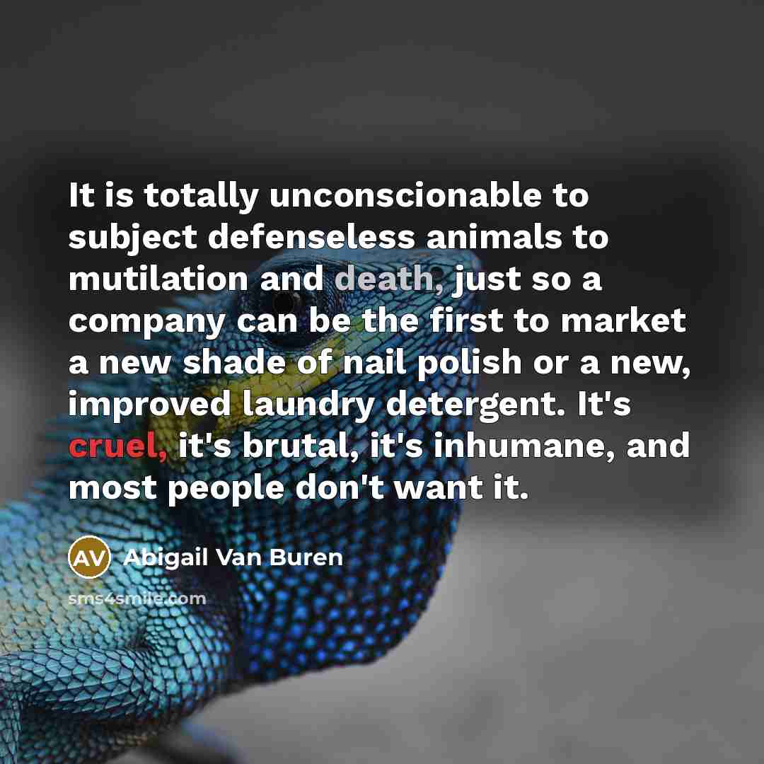 “It is totally unconscionable to subject defenseless animals to mutilation…” quote by Abigail Van Buren