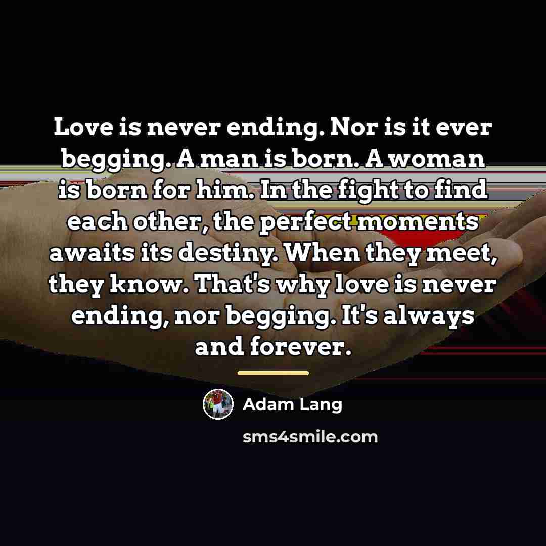 “Love is never ending. Nor is it ever begging. A…” quote by Adam Lang