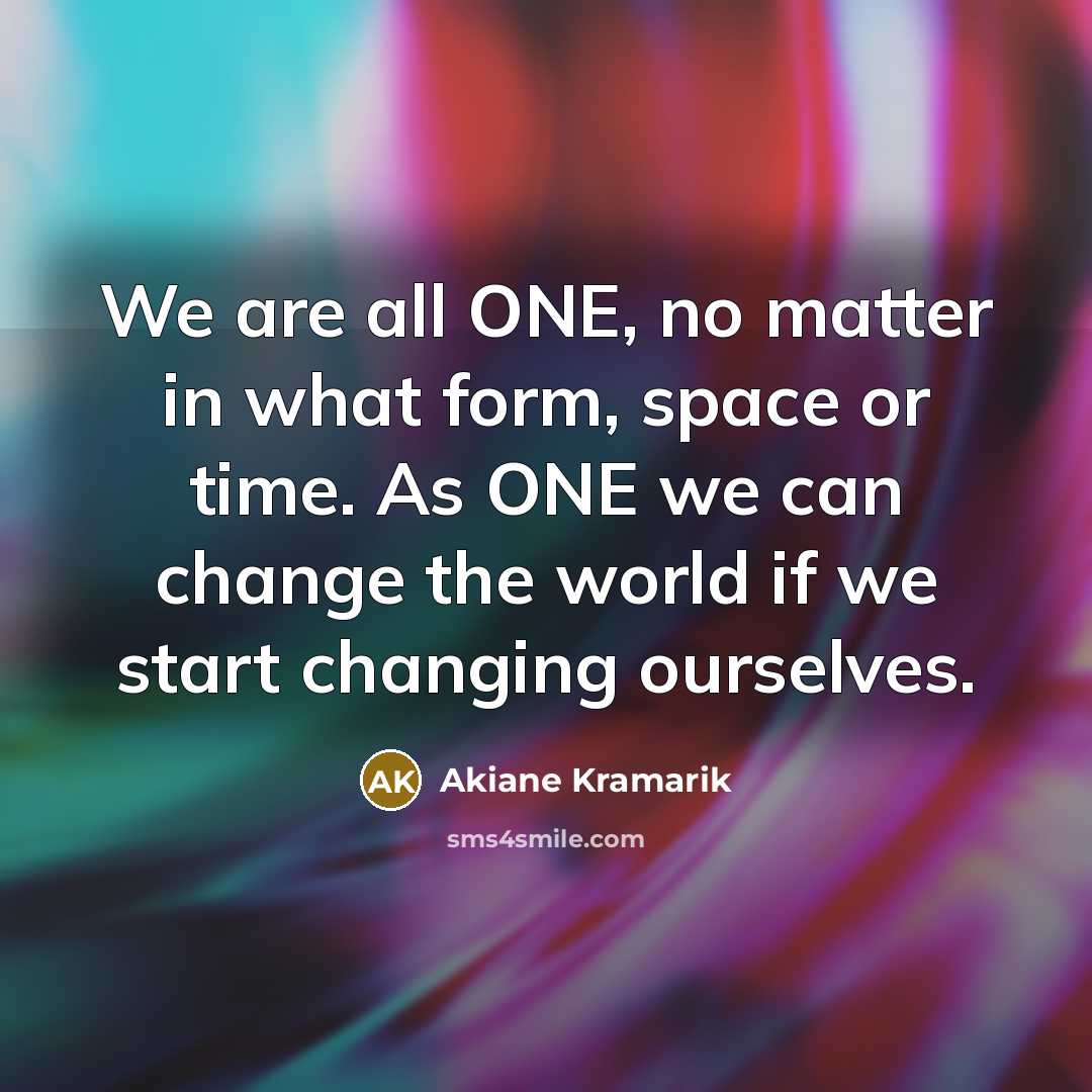 “We are all ONE, no matter in what form, space…” quote by Akiane Kramarik