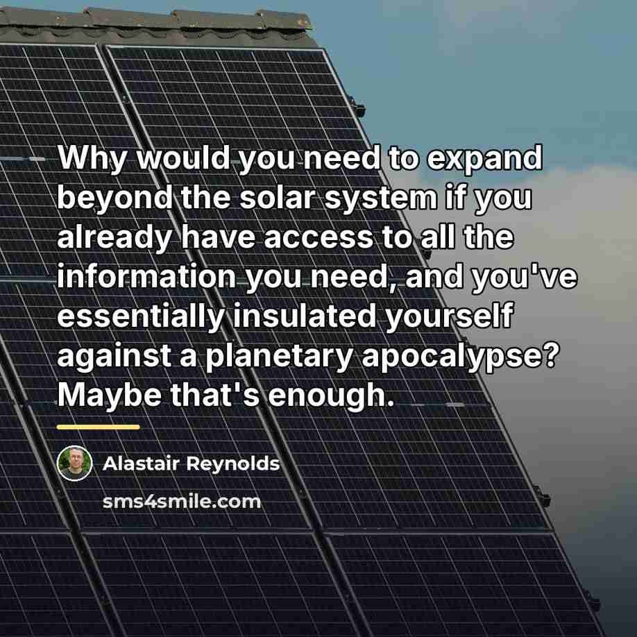 “Why would you need to expand beyond the solar system…” quote by Alastair Reynolds