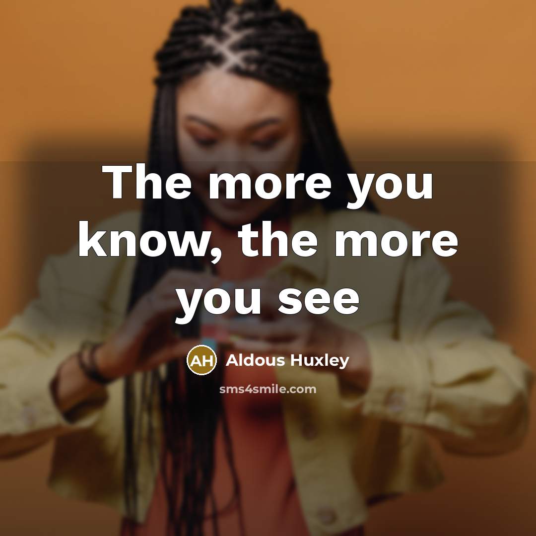 “The more you know, the more you see…” quote by Aldous Huxley