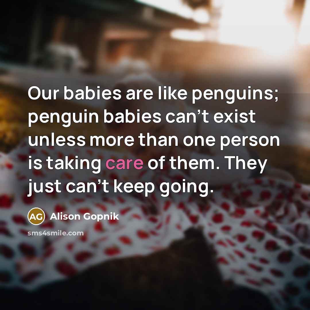 “Our babies are like penguins; penguin babies can't exist unless…” quote by Alison Gopnik