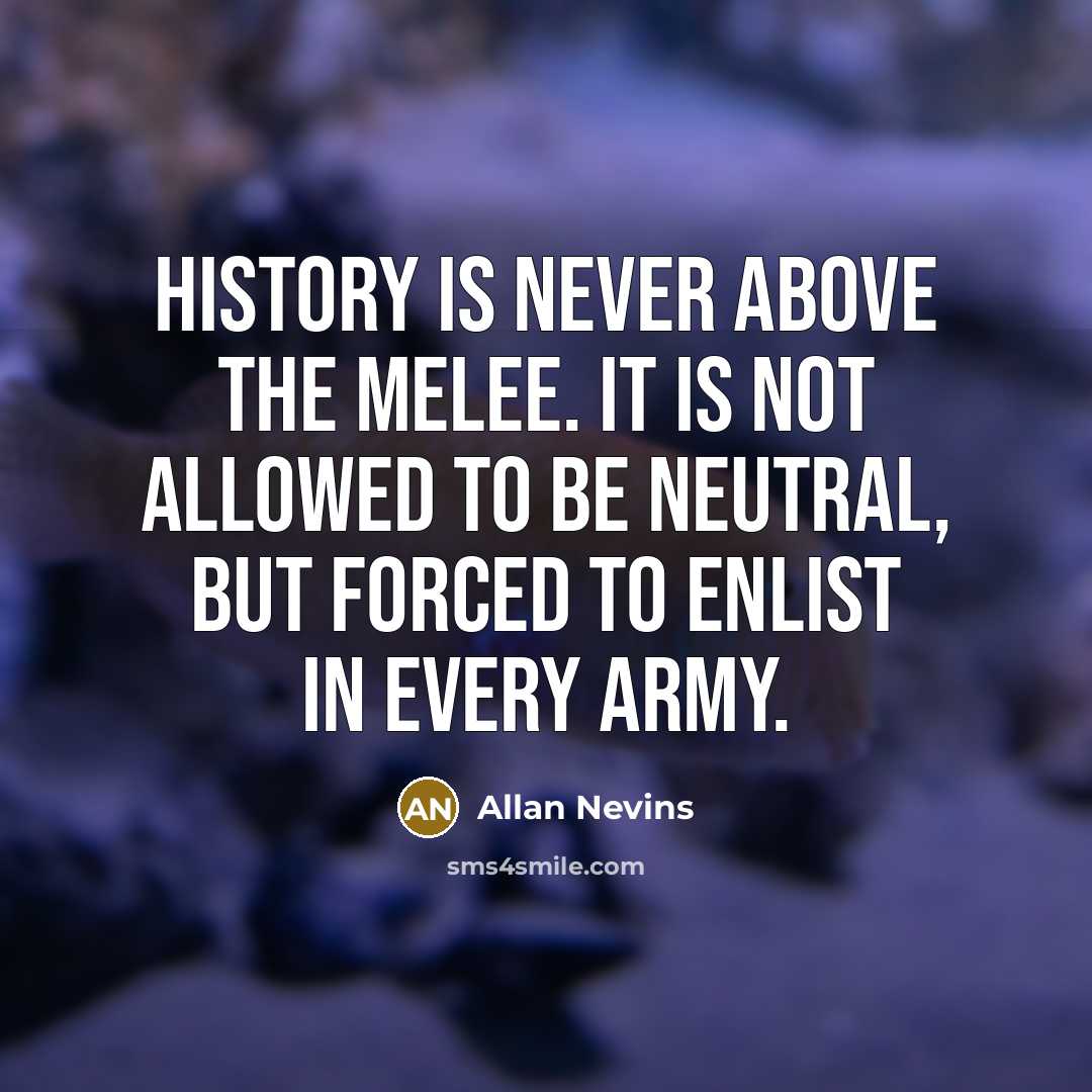 “History is never above the melee. It is not allowed…” quote by Allan Nevins