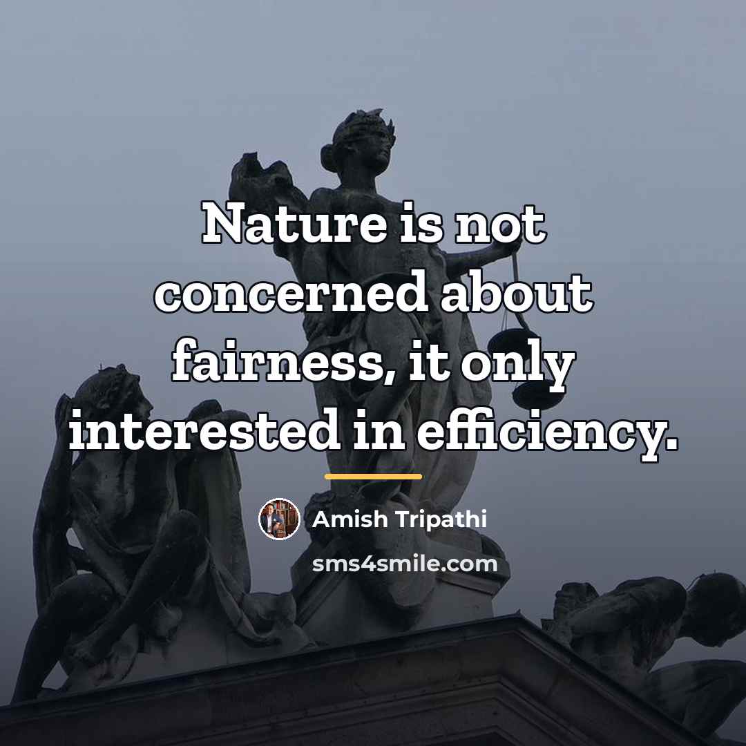 “Nature is not concerned about fairness, it only interested in…” quote by Amish Tripathi