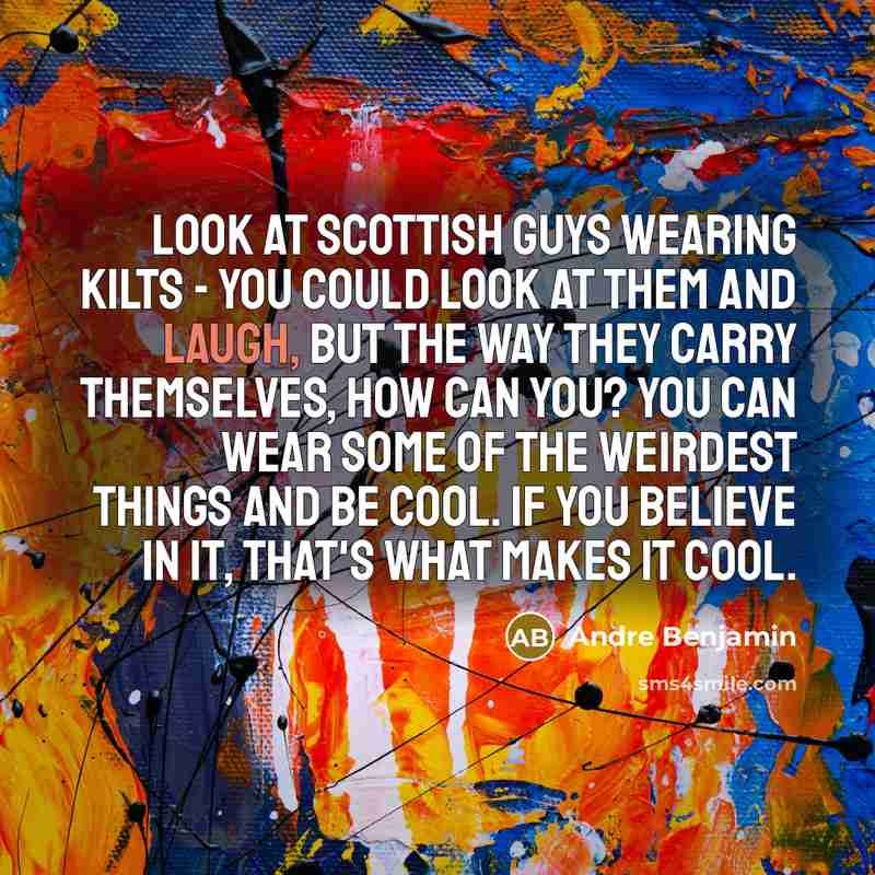 “Look at Scottish guys wearing kilts - you could look…” quote by Andre Benjamin