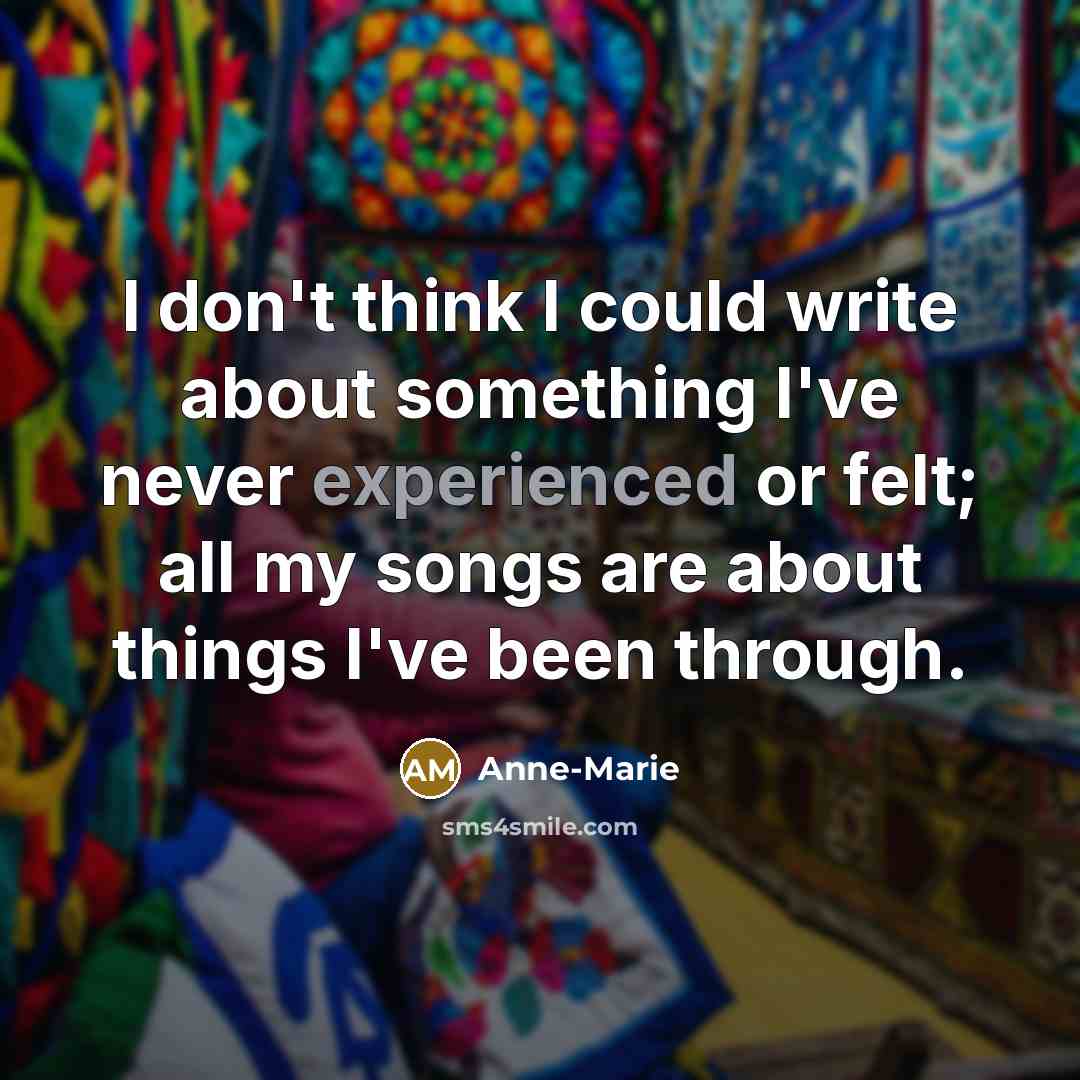 “I don't think I could write about something I've never…” quote by Anne-Marie
